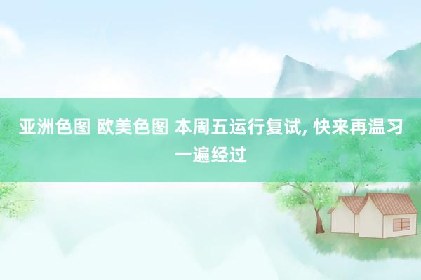 亚洲色图 欧美色图 本周五运行复试, 快来再温习一遍经过