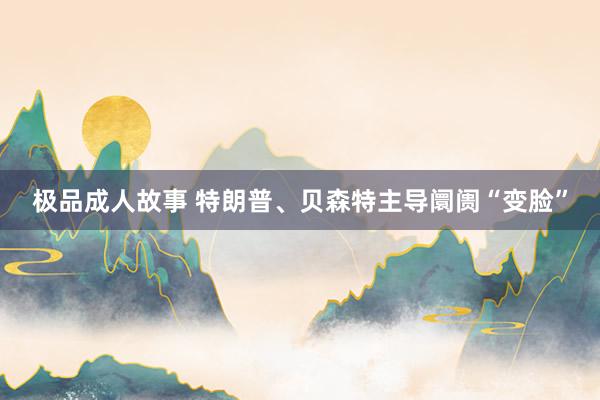 极品成人故事 特朗普、贝森特主导阛阓“变脸”