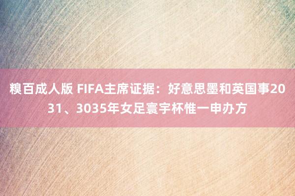 糗百成人版 FIFA主席证据：好意思墨和英国事2031、3035年女足寰宇杯惟一申办方